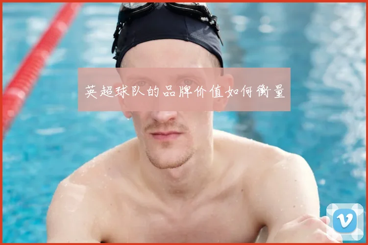 英超球队的品牌价值如何衡量