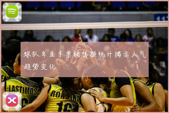 球队年度季票销售额统计揭示人气趋势变化